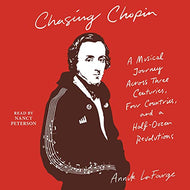 Chasing Chopin: A Musical Journey Across Three Centuries, Four Countries, and a Half-Dozen Revolutions